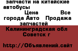 запчасти на китайские автобусы Higer, Golden Dragon, Yutong › Цена ­ 1 000 - Все города Авто » Продажа запчастей   . Калининградская обл.,Советск г.